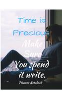 Time is Precious. Make Sure You spend it write. Planner Notebook