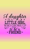 A Daughter is a little Girl who grows up to be a Friend