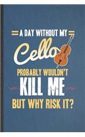 A Day Without My Cello Probably Wouldn't Kill Me but Why Risk It
