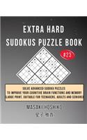 Extra Hard Sudokus Puzzle Book #23: Solve Advanced Sudoku Puzzles To Improve Your Cognitive Brain Functions And Memory (Large Print, Suitable For Teenagers, Adults And Seniors)
