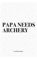 Papa Needs Archery: A 6x9 Inch Diary Notebook Journal With A Bold Text Font Slogan On A Matte Cover and 120 Blank Lined Pages Makes A Great Alternative To A Card