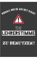 Bring mich nicht dazu meine Lehrerstimme zu benutzen