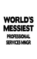 World's Messiest Professional Services Mngr: New Professional Services Mngr Notebook, Professional Services Managing/Organizer Journal Gift, Diary, Doodle Gift or Notebook - 6 x 9 Compact Size,
