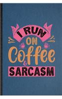 I Run on Coffee Sarcasm: Lined Notebook For Baker Coffee Lover. Funny Ruled Journal For Caffeine Addict Obsessed. Unique Student Teacher Blank Composition/ Planner Great For