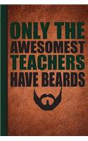 Only the Awesomest Teachers Have Beards: Men's Teacher Appreciation Gift School Starting Notebook or Lined Journal Thank You