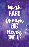 Work Hard Dream Big Never Give Up: Motivational Journal 120 6x9 Page Blank Lined Journal Motivational Journal