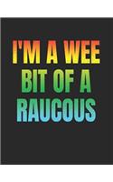 I'm A Wee Bit Of A Raucous
