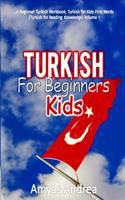 Turkish for Beginners Kids: A Beginner Turkish Workbook, Turkish for Kids First Words (Turkish for Reading Knowledge) Volume 1