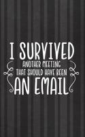 I Survived Another Meeting That Should Have Been an Email: Blank Lined Notebook Journal Diary Composition Notepad 120 Pages 6x9 Paperback ( Funny Office Design ) Black
