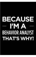 Because I'm a Behavior Analyst That's Why: Blank Lined Novelty Office Humor Themed Notebook to Write In: With a Practical and Versatile Ruled Interior
