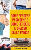 Come Perdere Peso Bene & Come Perdere il Grasso della Pancia