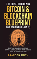 Cryptocurrency, Bitcoin & Blockchain Blueprint For Beginners (4 in 1): Everything You Need To Understand Crypto& Altcoins, Complete Crypto Investing Guide+ Day Trading Strategies