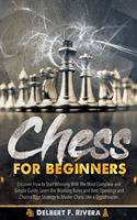 Chess for Beginners: Discover How to Start Winning with the Most Complete and Simple Guide. Learn the Winning Rules and Best Openings and Choose Your Strategy to Master 
