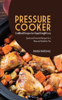 Pressure Cooker Cookbook Recipes for Rapid Weight Loss: Quick and Flavorful Recipes for a New and Healthier You