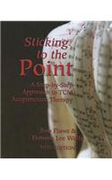 Sticking to the Point: A Step-By-Step Approach to TCM Acupuncture Therapy