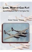 Look Mom - I Can Fly! Memoirs of a World War II P-38 Fighter Pilot