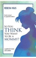 So You Think You Want to Be a Mommy?
