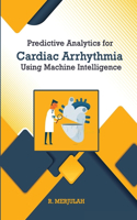 Predictive Analytics for Cardiac Arrhythmia Using Machine Intelligence