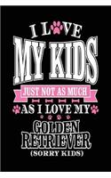 I Love My Kids Just Not As Much As I Love My Golden Retriever (Sorry Kids)
