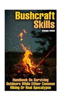 Bushcraft Skills: Handbook On Surviving Outdoors While Either Common Hiking Or Real Apocalypse