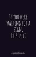 If you were waiting for a sign, this is it: Lined Notebook/Journal (6X9 Large) (120 Pages)