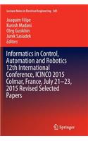 Informatics in Control, Automation and Robotics 12th International Conference, Icinco 2015 Colmar, France, July 21-23, 2015 Revised Selected Papers