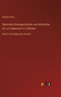 Illustrierte Sittengeschichte vom Mittelalter bis zur Gegenwart in 3 Bänden: Band 3: Das bürgerliche Zeitalter