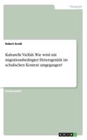 Kulturelle Vielfalt. Wie wird mit migrationsbedingter Heterogenität im schulischen Kontext umgegangen?