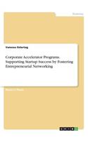 Corporate Accelerator Programs. Supporting Startup Success by Fostering Entrepreneurial Networking