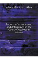 Reports of cases argued and determined in the Court of exchequer Volume 1