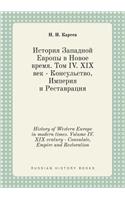 History of Western Europe in Modern Times. Volume IV. XIX Century - Consulate, Empire and Restoration