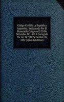 Codigo Civil De La Republica Argentina: Saniconado Por El Honorable Congreso El 29 De Setiembre De 1869 Y Corregido Por Ley De 9 De Setiembre De 1882 (Spanish Edition)