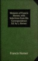 Memoirs of Francis Horner, with Selections from His Correspondence Ed. by L. Horner.