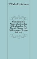 Numismatisches Wappen-Lexicon Des Mittelalters Und Der Neuzeit: Staaten Und Stadtewappen