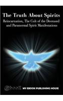 The Truth About Spirits: Reincarnation, The Cult of the Deceased and Paranormal Spirit Manifestations