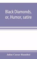 Black diamonds, or, Humor, satire, and sentiment, treated scientifically by professor Julius Cæsar Hannibal