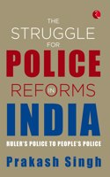 THE STRUGGLE FOR POLICE REFORMS IN INDIA: Ruler?s Police to People?s Police
