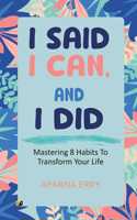 I Said, I Can And I Did Mastering 8 Habits To Transform Your Life