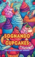 Sognando cupcakes Libro da colorare per bambini Disegni divertenti e adorabili per gli amanti della pasticceria: Deliziose immagini di un dolce mondo fantastico per rilassarsi e creare arte