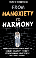 From Hangxiety to Harmony: The dangers of Alcohol-related anxiety and excellent real-life tips needed to effectively manage and traverse the challenges of Hangxiety for men an