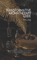 Transformative Aromatherapy Guide: Unlock the Healing Power of Essential Oils for Enhanced Wellness, Restorative Sleep, and Successful Weight Control with Thoughtfully Designed Diffus