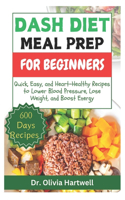 Dash Diet Meal Prep for Beginners: Quick, Easy, and Heart-Healthy Recipes to Lower Blood Pressure, Lose Weight, and Boost Energy
