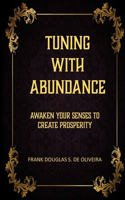 Tuning with Abundance: Awaken Your Senses to Create Prosperity