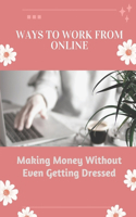 Ways To Work From Online: Making Money Without Even Getting Dressed: Tips To Make Money Online