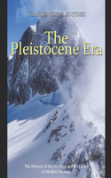 Pleistocene Era: The History of the Ice Age and the Dawn of Modern Humans