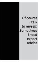 Of course I talk to myself. Sometimes I need expert advice