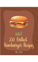 Hello! 250 Grilled Hamburger Recipes: Best Grilled Hamburger Cookbook Ever For Beginners [Book 1]