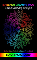 Mandalas Coloring Book Stress Relieving Designs Relaxation Coloring Book: Black Background Mandalas Coloring Book For Adults. Stress-less Unique Designs for Adults Relaxation, Meditation And Happiness