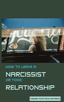 How to Leave A Narcissist or Toxic Relationship