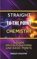 Straight to the Point Chemistry: A Guide on Calculations and Basic Points